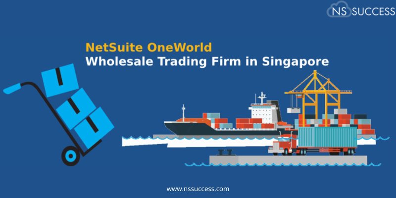 NetSuite OneWorld for Wholesale Trading Firm in Singapore – NetSuite Case Studies