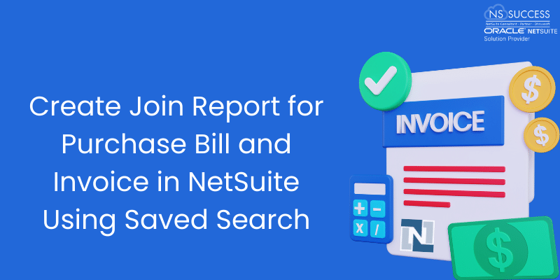 Create Join Report for Purchase Bill and Invoice in NetSuite Using Saved Search