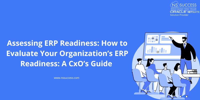 Assessing ERP Readiness: How to Evaluate Your Organization’s ERP Readiness: A CxO’s Guide