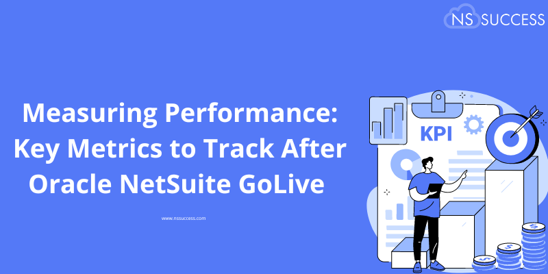 Measuring Performance: Key Metrics to Track After Oracle NetSuite GoLive