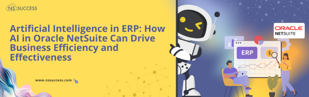 Artificial Intelligence in ERP: How AI in Oracle NetSuite Can Drive Business Efficiency and Effectiveness