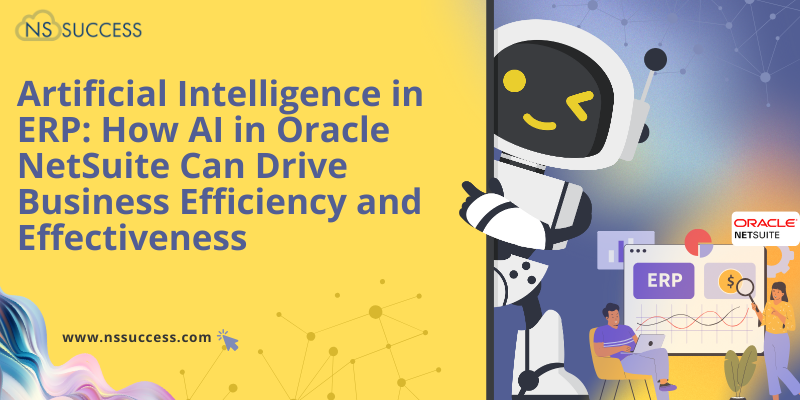 Artificial Intelligence in ERP: How AI in Oracle NetSuite Can Drive Business Efficiency and Effectiveness